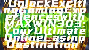 "Unlock Exciting Gaming Experiences with MAXWIN303: Your Ultimate Online Casino Destination"